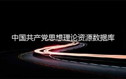 数据库微服务 |『中国共产党思想理论资源数据库』开通(中国共产党思想理论资源数据库)