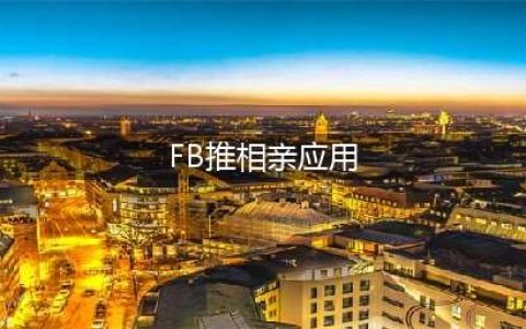 FB推相亲应用:要建立认真的长期的关系,不只是勾搭(FB推相亲应用)