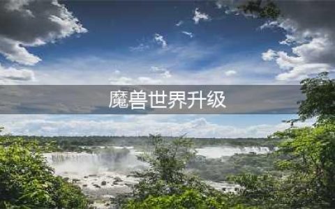 《魔兽世界》怎么升级快 新手快速升级攻略指南