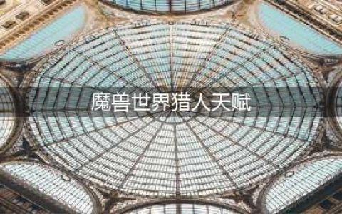 《魔兽世界》10.0猎人天赋是什么 10.0猎人天赋树技能介绍(魔兽世界猎人天赋)