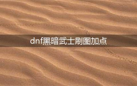 dnf黑暗武士刷图加点和组合技能是什么-黑暗武士刷图加点搭配攻略(dnf黑暗武士刷图加点)