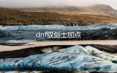《DNF》驭剑士110级刷图加点攻略(dnf驭剑士加点)
