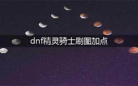 《DNF》100级精灵骑士刷图怎么加点 100级精灵骑士刷图加点技巧(dnf精灵骑士刷图加点)