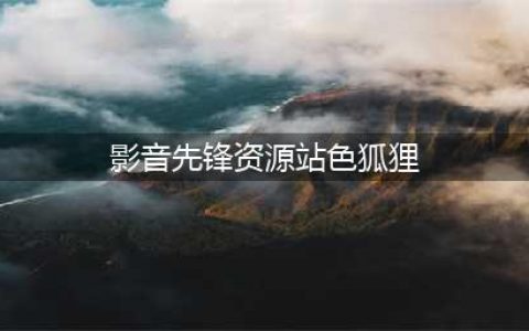影音先锋边下边播色情视频 公司否认与色情网站合作(影音先锋资源站色狐狸)